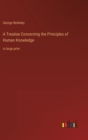 A Treatise Concerning the Principles of Human Knowledge : in large print - Book