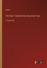 The Iliad; Translated by Alexander Pope : in large print - Book