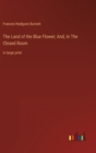 The Land of the Blue Flower; And, In The Closed Room : in large print - Book