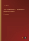 The Little White Bird; Or, Adventures in Kensington Gardens : in large print - Book
