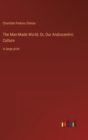 The Man-Made World; Or, Our Androcentric Culture : in large print - Book