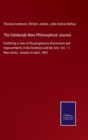 The Edinburgh New Philosophical Journal : Exhibiting a view of the progressive discoveries and improvements in the Sciences and the Arts. Vol. 17. New series. January to April, 1863 - Book