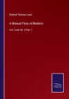 A Manual Flora of Madeira : Vol. I and Vol. II Part 1 - Book