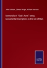 Memorials of God's Acre, being Monumental Inscriptions in the Isle of Man - Book