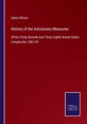 History of the Antislavery Measures : Of the Thirty Seventh And Thirty Eighth United States Congresses, 1861-65 - Book
