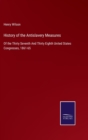 History of the Antislavery Measures : Of the Thirty Seventh And Thirty Eighth United States Congresses, 1861-65 - Book