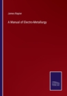 A Manual of Electro-Metallurgy - Book