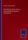 Geschichte des Koenigl. Preuss. 6. HusarenRegiments (ehedem 2. Schlesischen) - Book