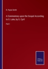 A Commentary upon the Gospel According to S. Luke, by S. Cyril : Part I - Book