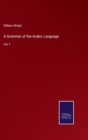 A Grammar of the Arabic Language : Vol. I - Book