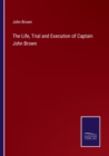 The Life, Trial and Execution of Captain John Brown - Book