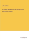 A Charge Delivered to the Clergy on the Diocese of London - Book