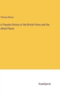 A Popular History of the British Ferns and the Allied Plants - Book