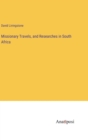 Missionary Travels, and Researches in South Africa - Book