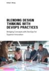 Blending Design Thinking with DevOps Practices : Bridging Concepts with DevOps for Superior Innovation - eBook