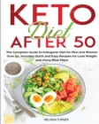 Keto Diet After 50 : The Complete Guide to Ketogenic Diet for Men and Women Over 50...Includes Quick and Easy Recipes for Losing Weight and Many Meal Plans - Book