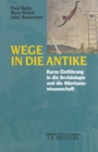 Wege in die Antike : Kleine Einfuhrung in die Archaologie und die Altertumswissenschaft - Book