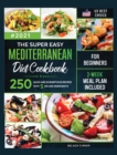 The Super Easy Mediterranean Diet Cookbook for Beginners : 250 Quick and Scrumptious Recipes with 5 or less Ingredients 2-Week Meal Plan Included - Book