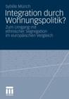 Integration Durch Wohnungspolitik? : Zum Umgang Mit Ethnischer Segregation Im Europaischen Vergleich - Book