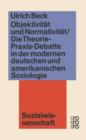 Objektivitat und Normativitat : Die Theorie-Praxis-Debatte in der modernen deutschen und amerikanischen Soziologie - Book