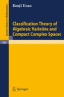 Classification Theory of Algebraic Varieties and Compact Complex Spaces - eBook