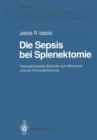 Die Sepsis Bei Splenektomie : Tierexperimentelle Befunde Zum Milzerhalt Und Zur Immunaktivierung - Book