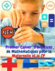 Premier Cahier d'exercices de Mathematiques pour la Maternelle et le CP - Addition et Soustraction Apprendre les Mathematiques avec des Exemples, cle de Reponse pour Homeschool ou la Classe ! - Book