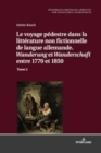 Le Voyage Pedestre Dans La Litterature Non Fictionnelle de Langue Allemande. « Wanderung » Et « Wanderschaft » Entre 1770 Et 1850 : Tome 2 - Book