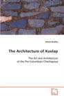 The Architecture of Kuelap the Art and Architecture of the Pre-Columbian Chachapoya - Book