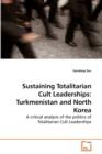 Sustaining Totalitarian Cult Leaderships : Turkmenistan and North Korea - Book