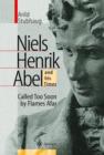NIELS HENRIK ABEL and his Times : Called Too Soon by Flames Afar - Book