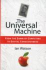 The Universal Machine : From the Dawn of Computing to Digital Consciousness - Book