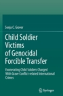 Child Soldier Victims of Genocidal Forcible Transfer : Exonerating Child Soldiers Charged With Grave Conflict-related International Crimes - Book