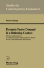 Dynamic Factor Demand in a Rationing Context : Theory and Estimation of a Macroeconomic Disequilibrium Model for the Federal Republic of Germany - eBook