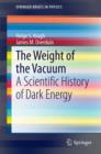 The Weight of the Vacuum : A Scientific History of Dark Energy - Book