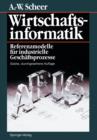 Wirtschaftsinformatik : Referenzmodelle Fur Industrielle Geschaftsprozesse - Book