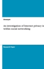 An Investigation of Internet Privacy Issues Within Social Networking - Book