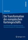 Die Transformation Des Europaischen Kartengeschafts : Auswirkungen Der Liberalisierung Und Harmonisierung Des Eu-Zahlungsverkehrs - Book