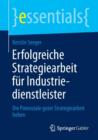 Erfolgreiche Strategiearbeit Fur Industriedienstleister : Die Potenziale Guter Strategiearbeit Heben - Book