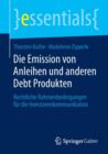 Die Emission Von Anleihen Und Anderen Debt Produkten : Rechtliche Rahmenbedingungen Fur Die Investorenkommunikation - Book