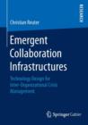 Emergent Collaboration Infrastructures : Technology Design for Inter-Organizational Crisis Management - Book