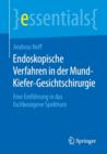 Endoskopische Verfahren in Der Mund-Kiefer-Gesichtschirurgie : Eine Einfuhrung in Das Fachbezogene Spektrum - Book