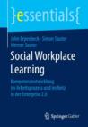 Social Workplace Learning : Kompetenzentwicklung Im Arbeitsprozess Und Im Netz in Der Enterprise 2.0 - Book
