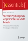 Wie man Psychologie als empirische Wissenschaft betreibt : Wissenschaftstheoretische Grundlagen im Uberblick - Book