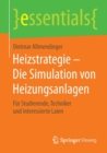 Heizstrategie - Die Simulation Von Heizungsanlagen : Fur Studierende, Techniker Und Interessierte Laien - Book