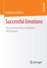 Successful Emotions : How Emotions Drive Cognitive Performance - eBook