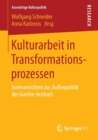 Kulturarbeit in Transformationsprozessen : Innenansichten zur ‚Außenpolitik‘ des Goethe-Instituts - Book