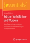 Bruche, Verhaltnisse Und Wurzeln : Grundlagen Wiederentdecken Und Interessante Anwendungen Neu Kennenlernen - Book