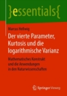 Der Vierte Parameter, Kurtosis Und Die Logarithmische Varianz : Mathematisches Konstrukt Und Die Anwendungen in Den Naturwissenschaften - Book