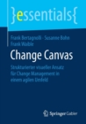 Change Canvas : Strukturierter visueller Ansatz fur Change Management in einem agilen Umfeld - Book
